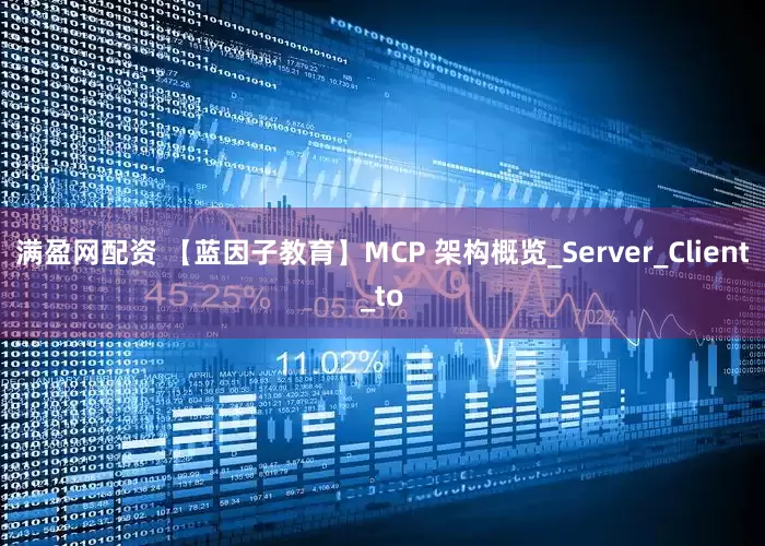 满盈网配资 【蓝因子教育】MCP 架构概览_Server_Client_to
